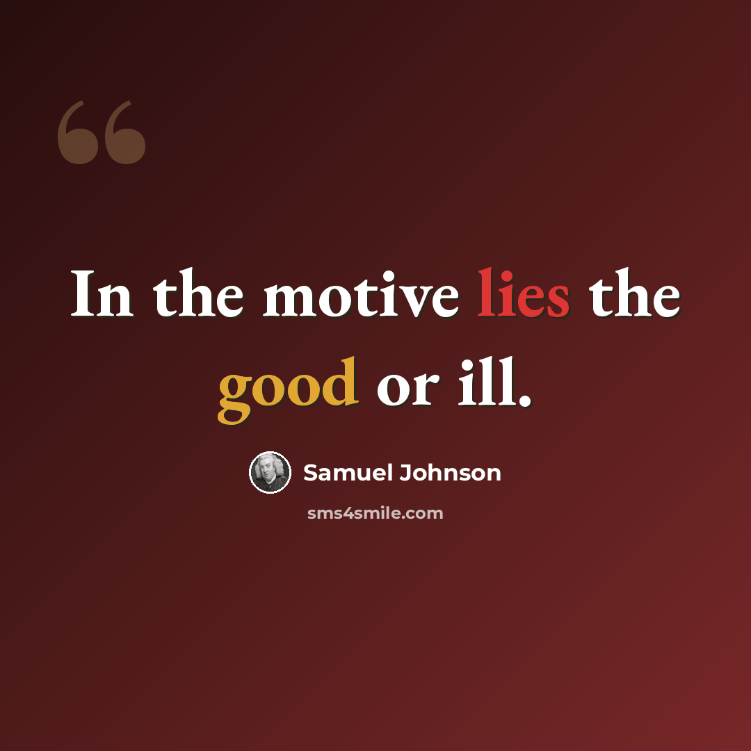 “In the motive lies the good or ill.” quote by Samuel Johnson