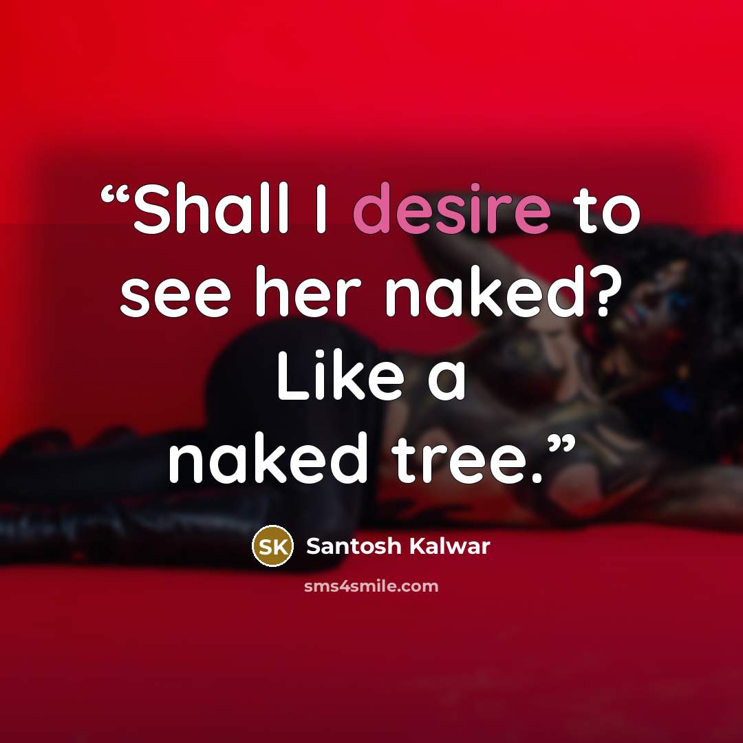 “Shall I desire to see her naked? Like a naked tree.” quote by Santosh Kalwar