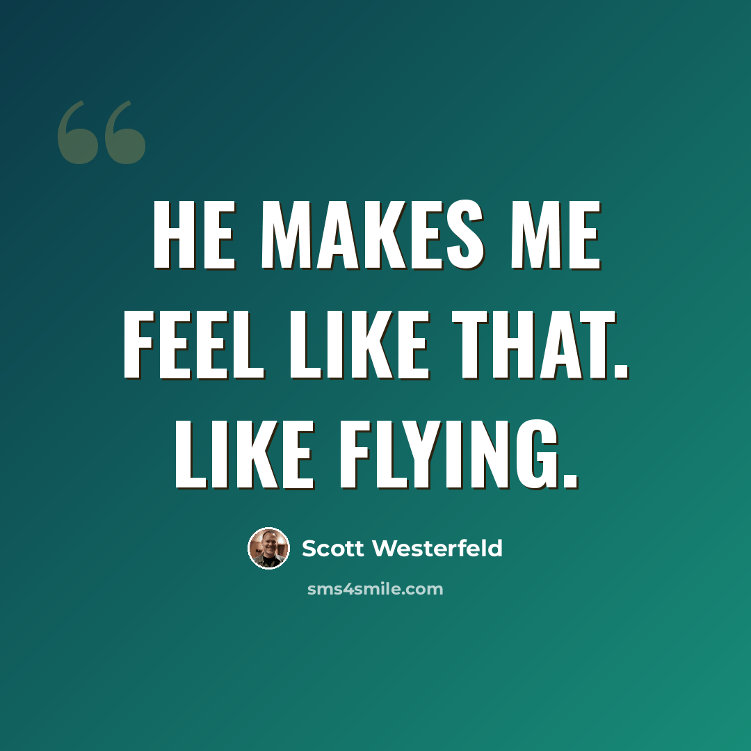 “He makes me feel like that. Like flying.” quote by Scott Westerfeld