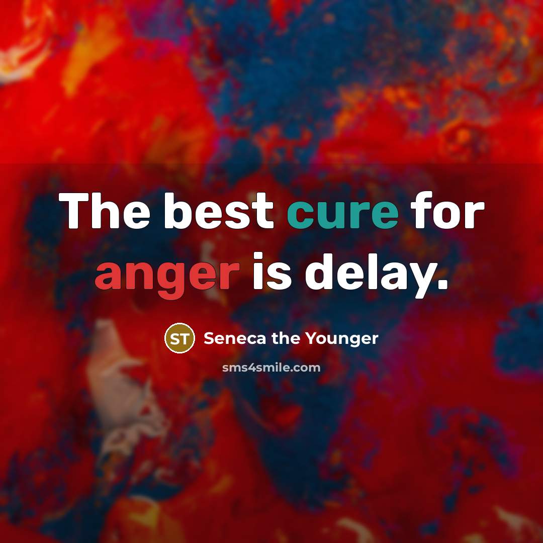 “The best cure for anger is delay.” quote by Seneca the Younger