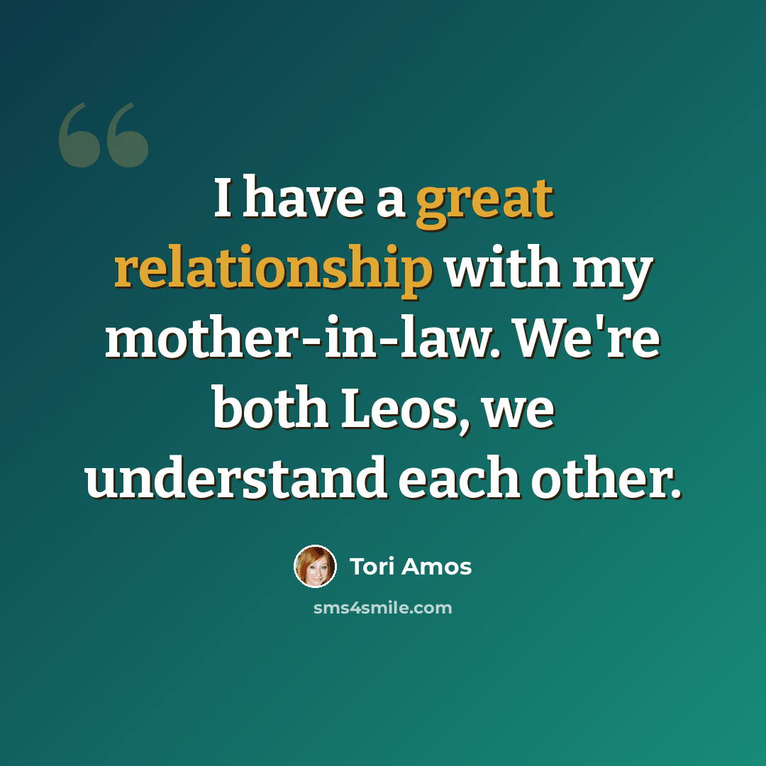 “I have a great relationship with my mother-in-law. We're both Leos, we understand each other.” quote by Tori Amos