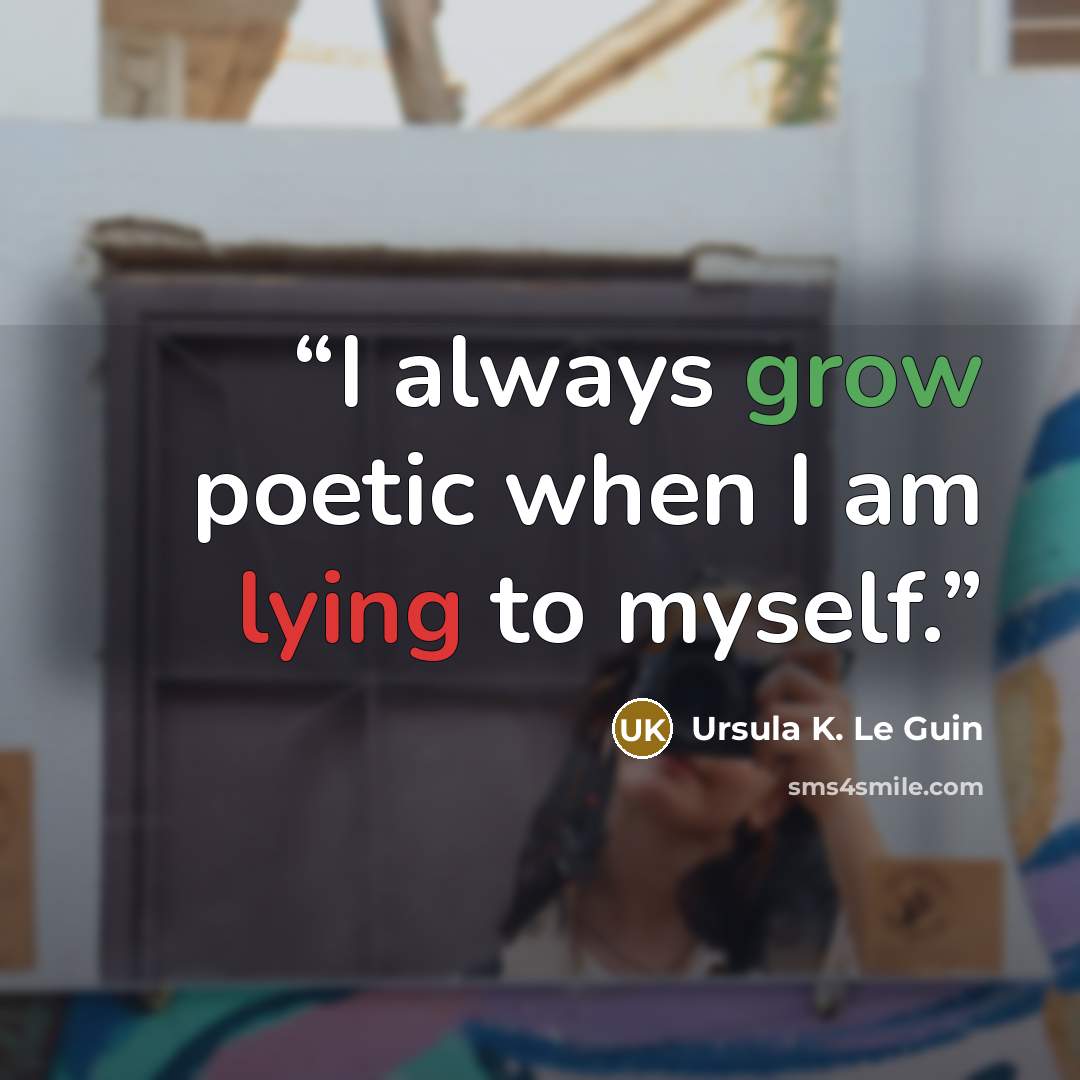 “I always grow poetic when I am lying to myself.” quote by Ursula K. Le Guin