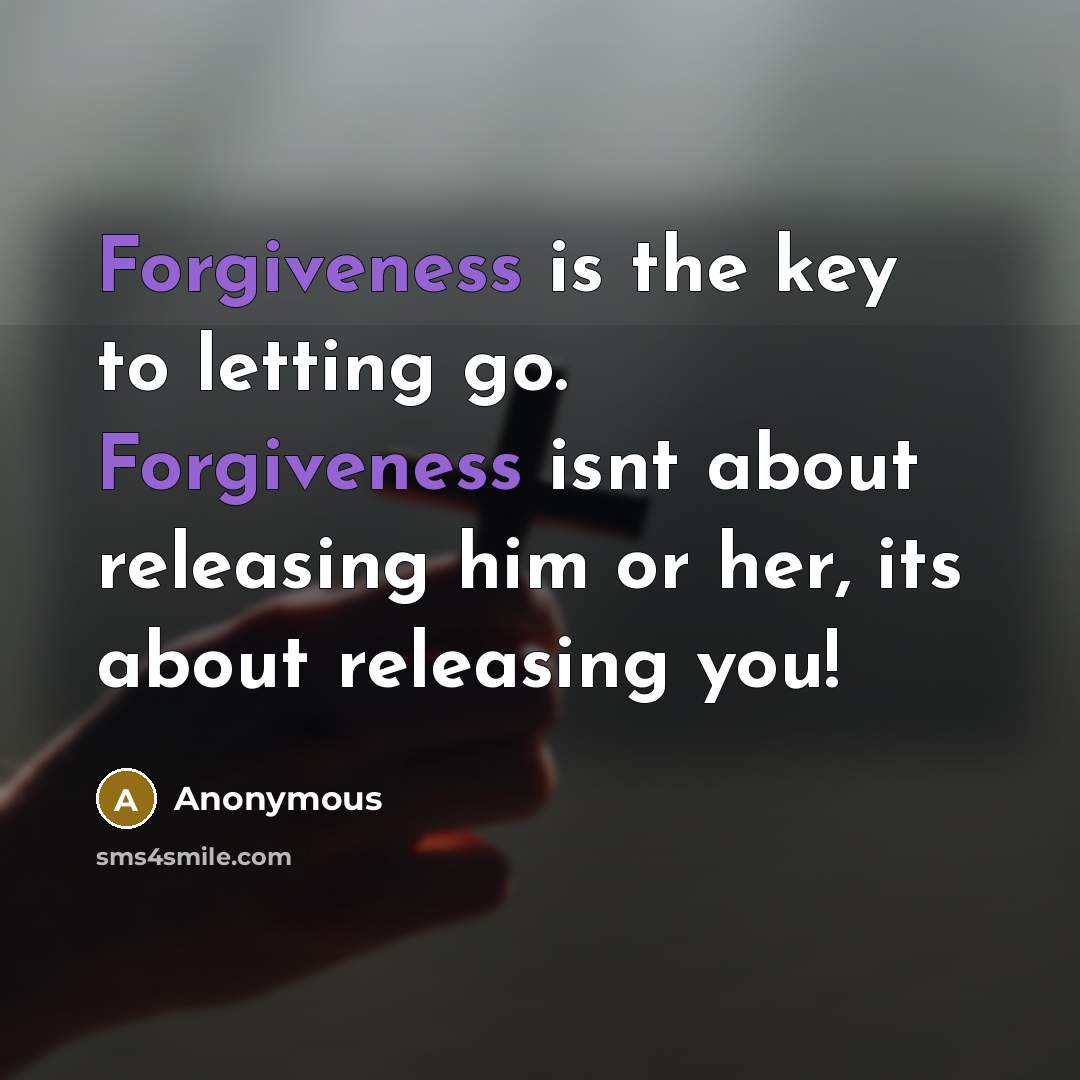 “Forgiveness is the key to letting go. Forgiveness isnt about releasing him or her, its about releasing you!” quote by Anonymous
