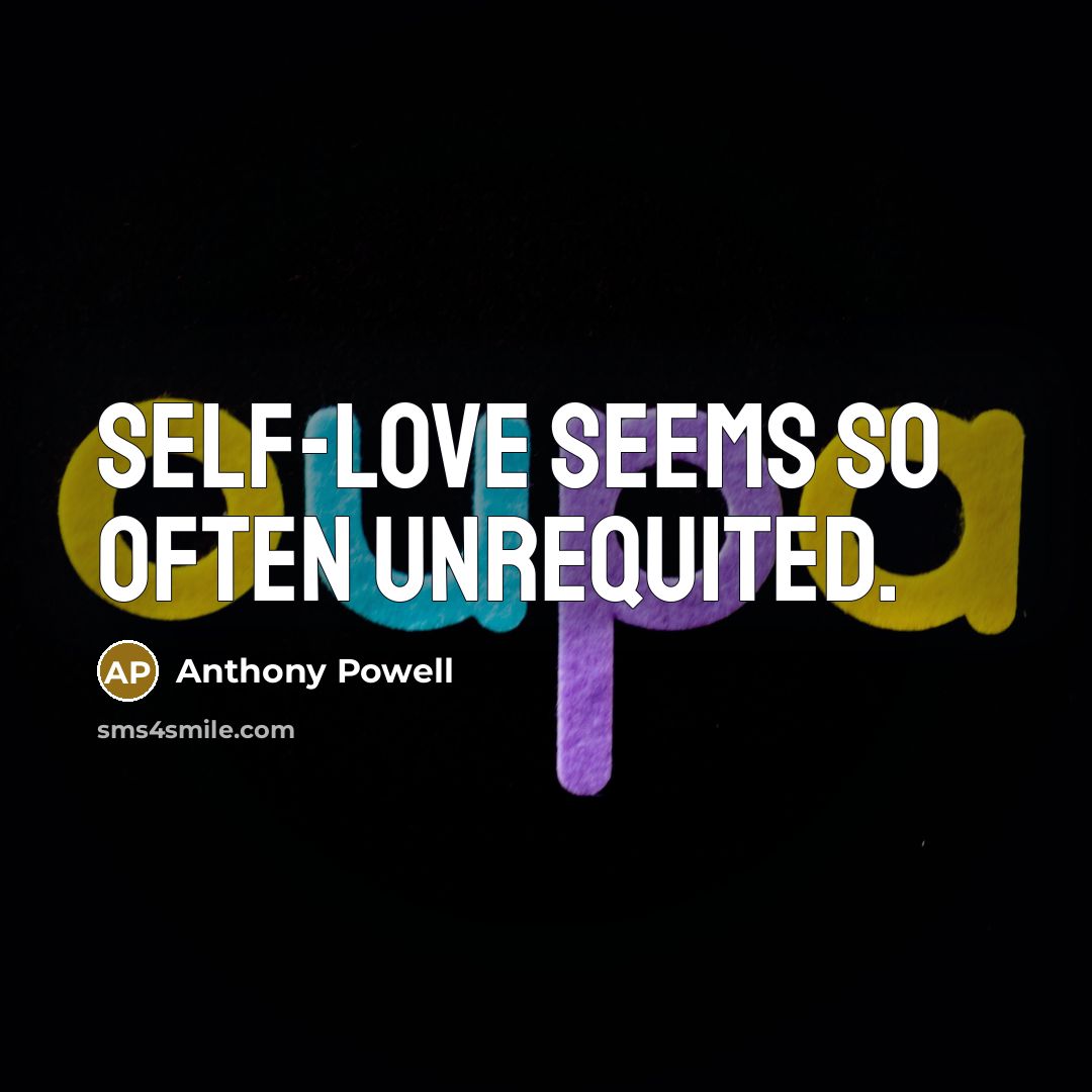 “Self-love seems so often unrequited.” quote by Anthony Powell