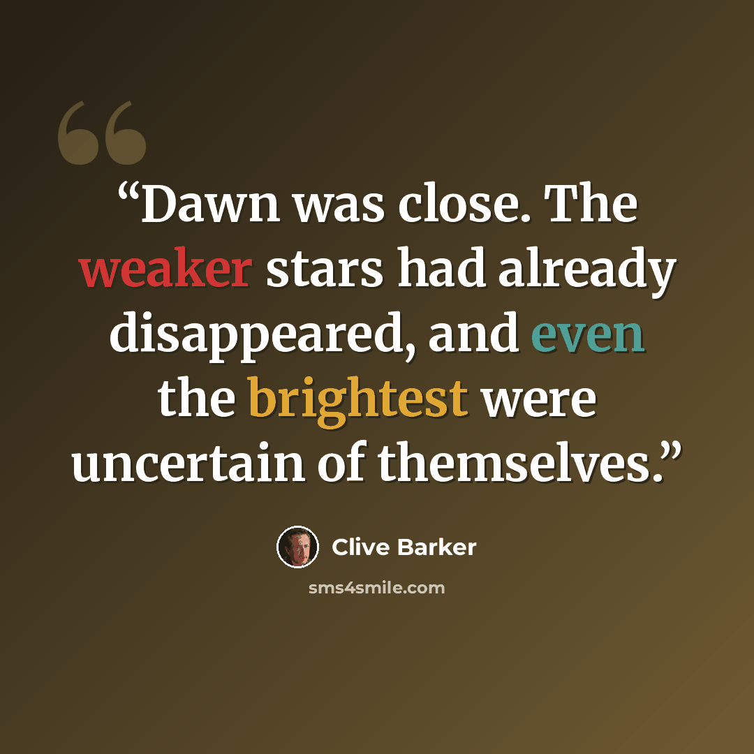 “Dawn was close. The weaker stars had already disappeared, and even the brightest were uncertain of themselves.” quote by Clive Barker