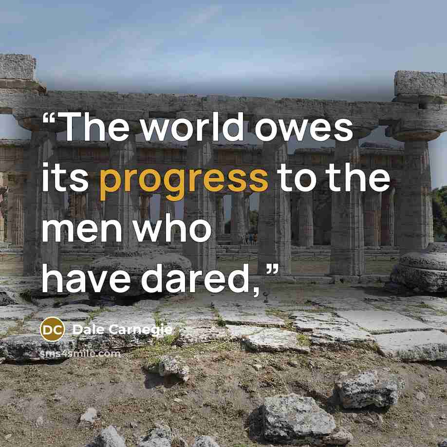 “The world owes its progress to the men who have dared,” quote by Dale Carnegie