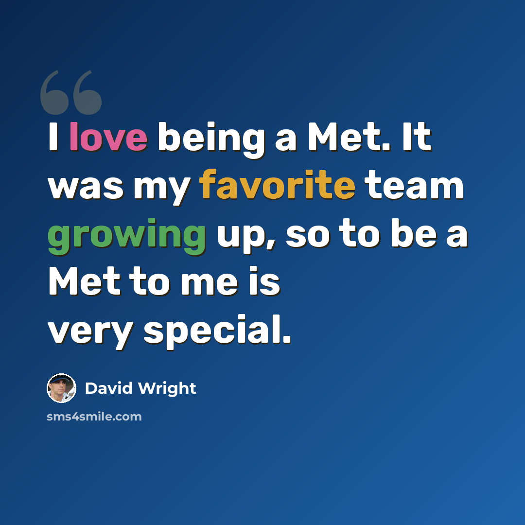“I love being a Met. It was my favorite team growing up, so to be a Met to me is very special.” quote by David Wright
