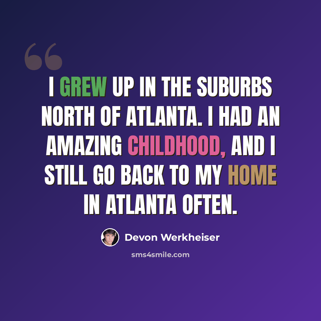“I grew up in the suburbs north of Atlanta. I had an amazing childhood, and I still go back to my home in Atlanta often.” quote by Devon Werkheiser