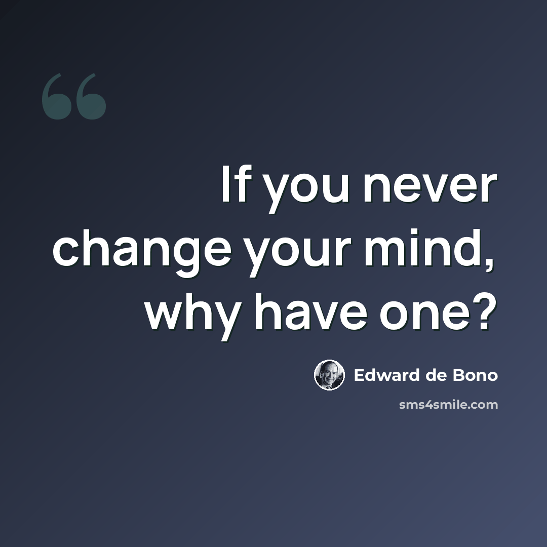“If you never change your mind, why have one?” quote by Edward de Bono