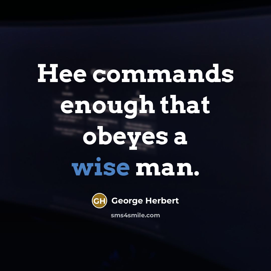 “Hee commands enough that obeyes a wise man.” quote by George Herbert