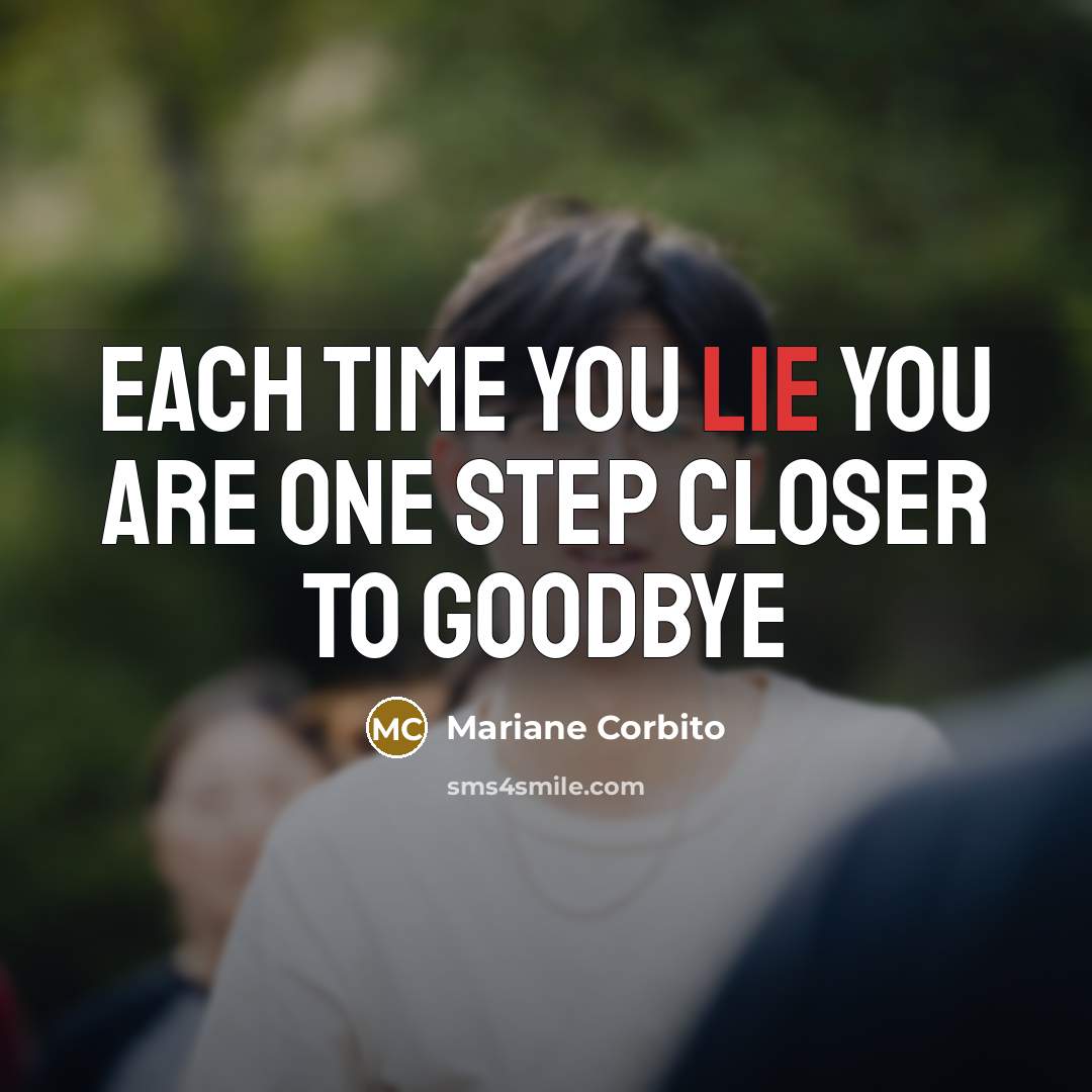“Each time you lie you are one step closer to goodbye” quote by Mariane Corbito