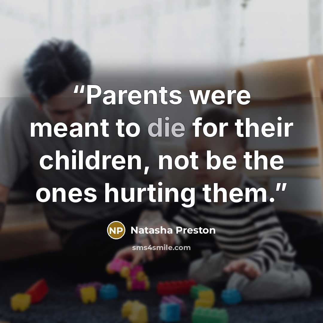 “Parents were meant to die for their children, not be the ones hurting them.” quote by Natasha Preston