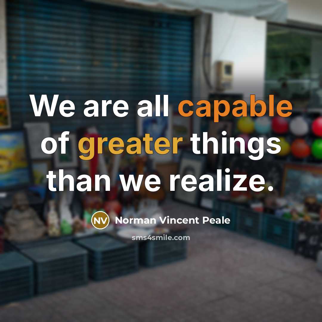 “We are all capable of greater things than we realize.” quote by Norman Vincent Peale
