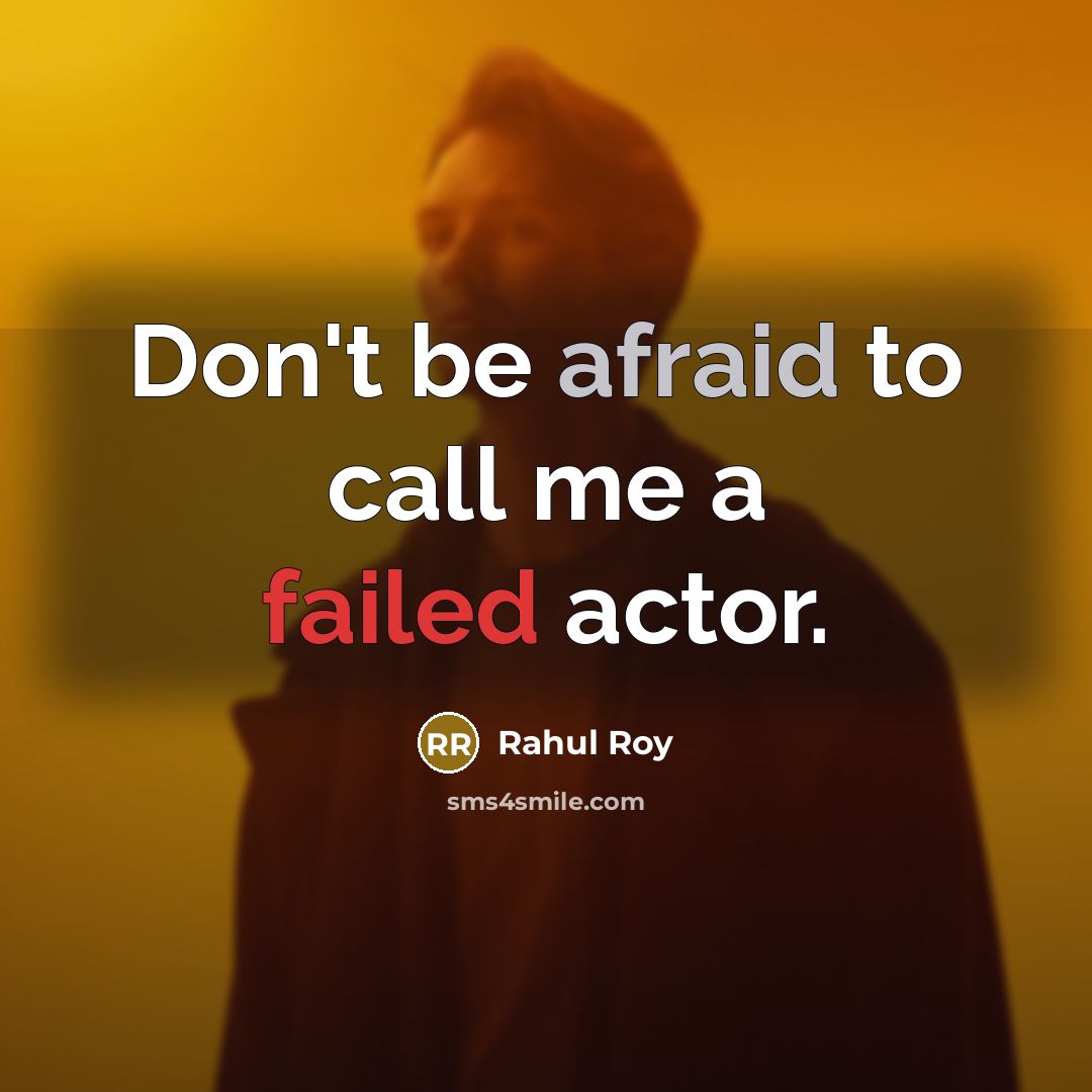 “Don't be afraid to call me a failed actor.” quote by Rahul Roy