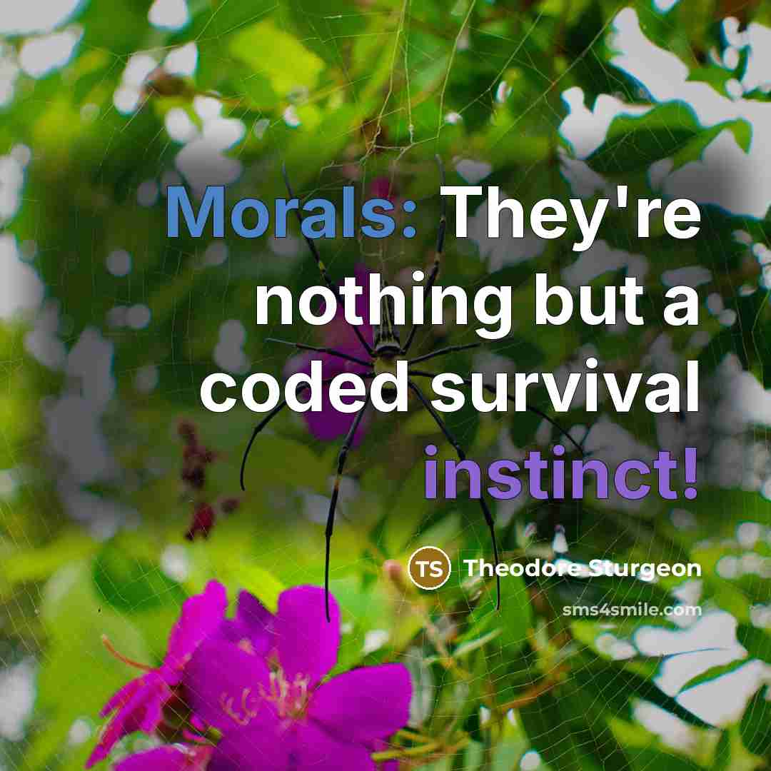 “Morals: They're nothing but a coded survival instinct!” quote by Theodore Sturgeon