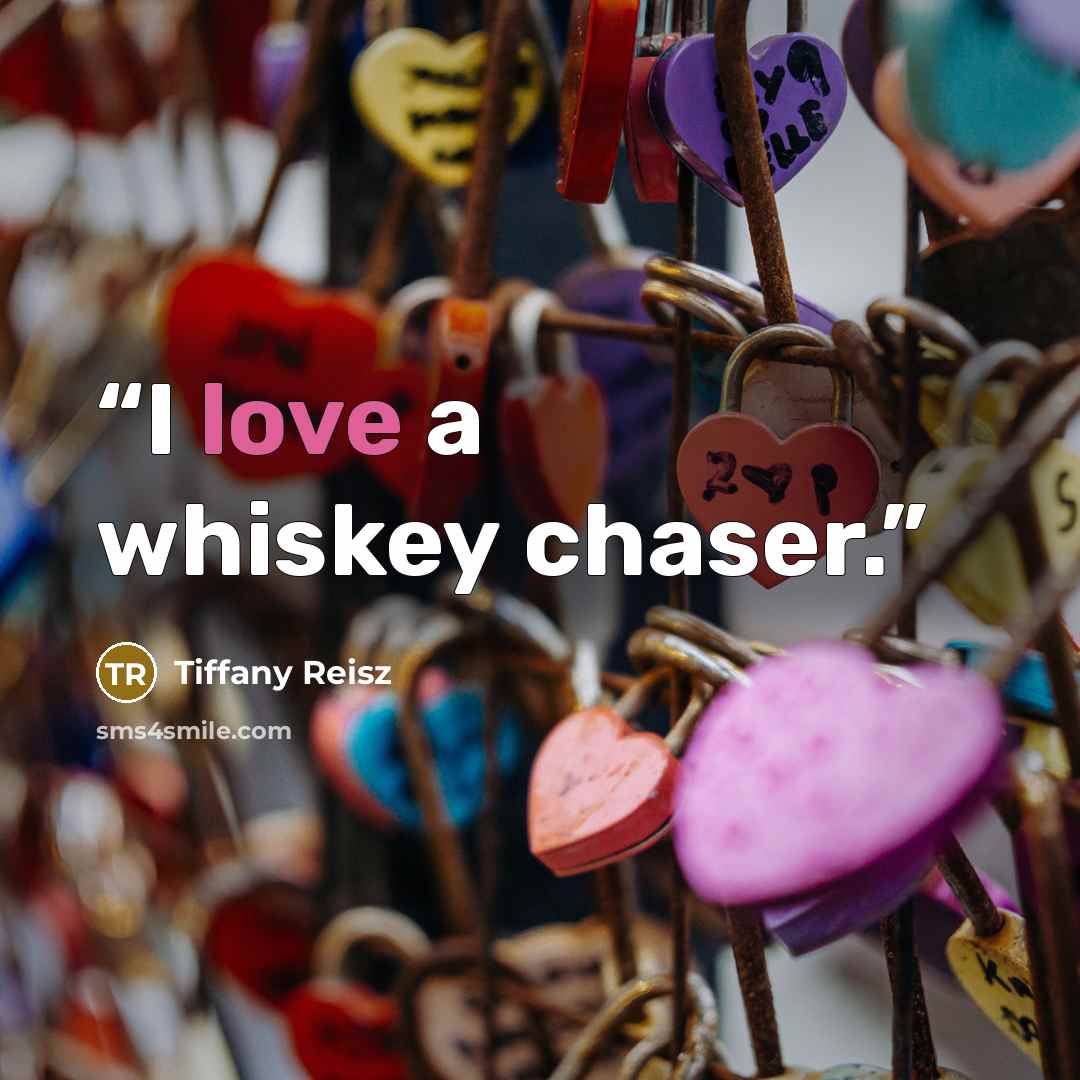 “I love a whiskey chaser.” quote by Tiffany Reisz