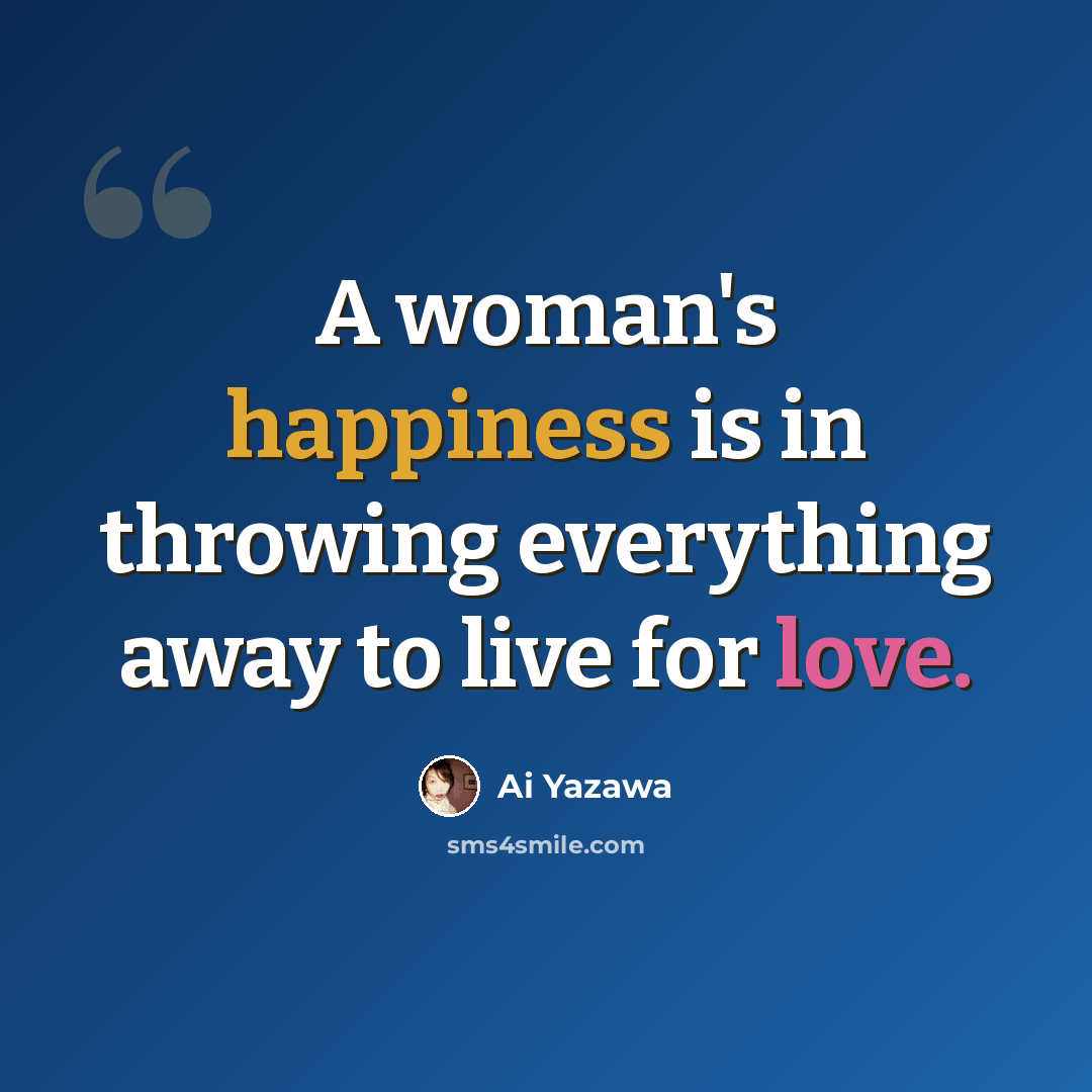 “A woman's happiness is in throwing everything away to live for love.” quote by Ai Yazawa