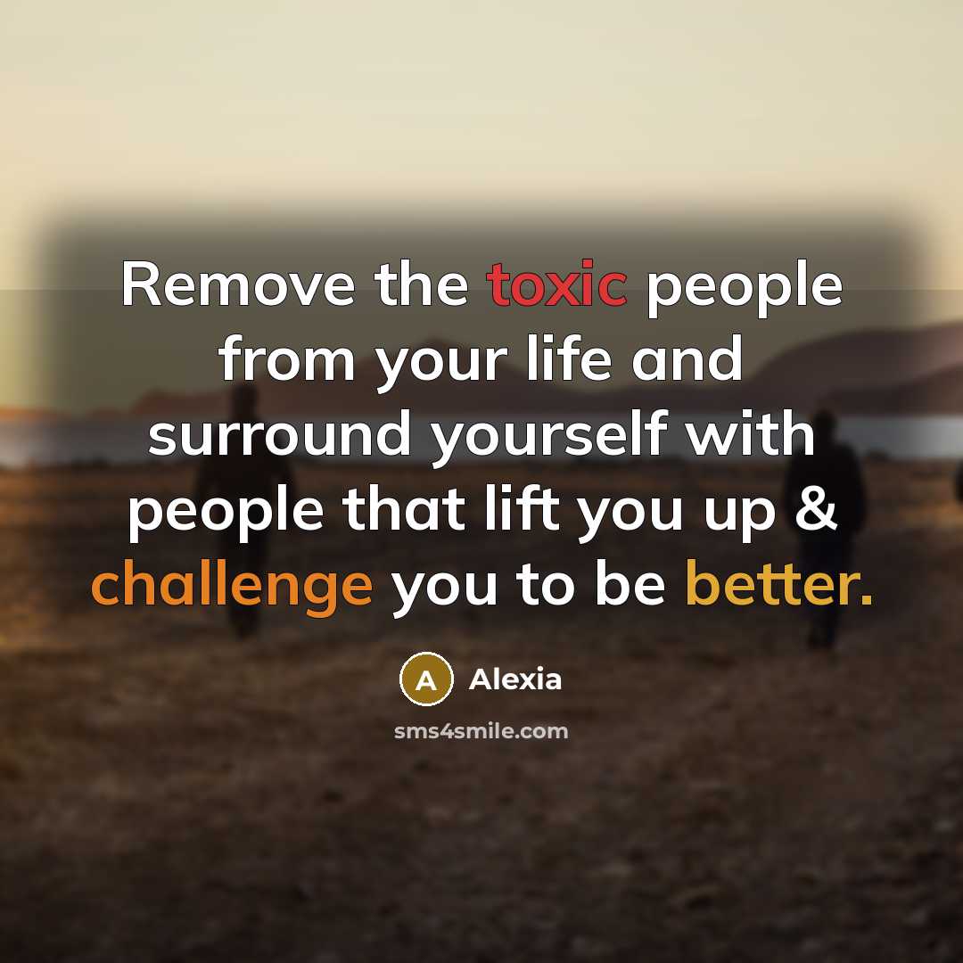 “Remove the toxic people from your life and surround yourself with people that lift you up & challenge you to be better.” quote by Alexia