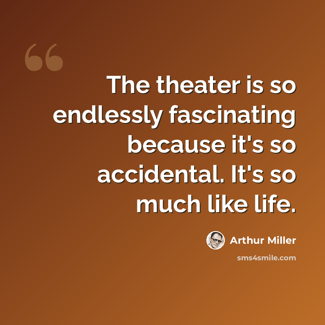 “The theater is so endlessly fascinating because it's so accidental. It's so much like life.” quote by Arthur Miller