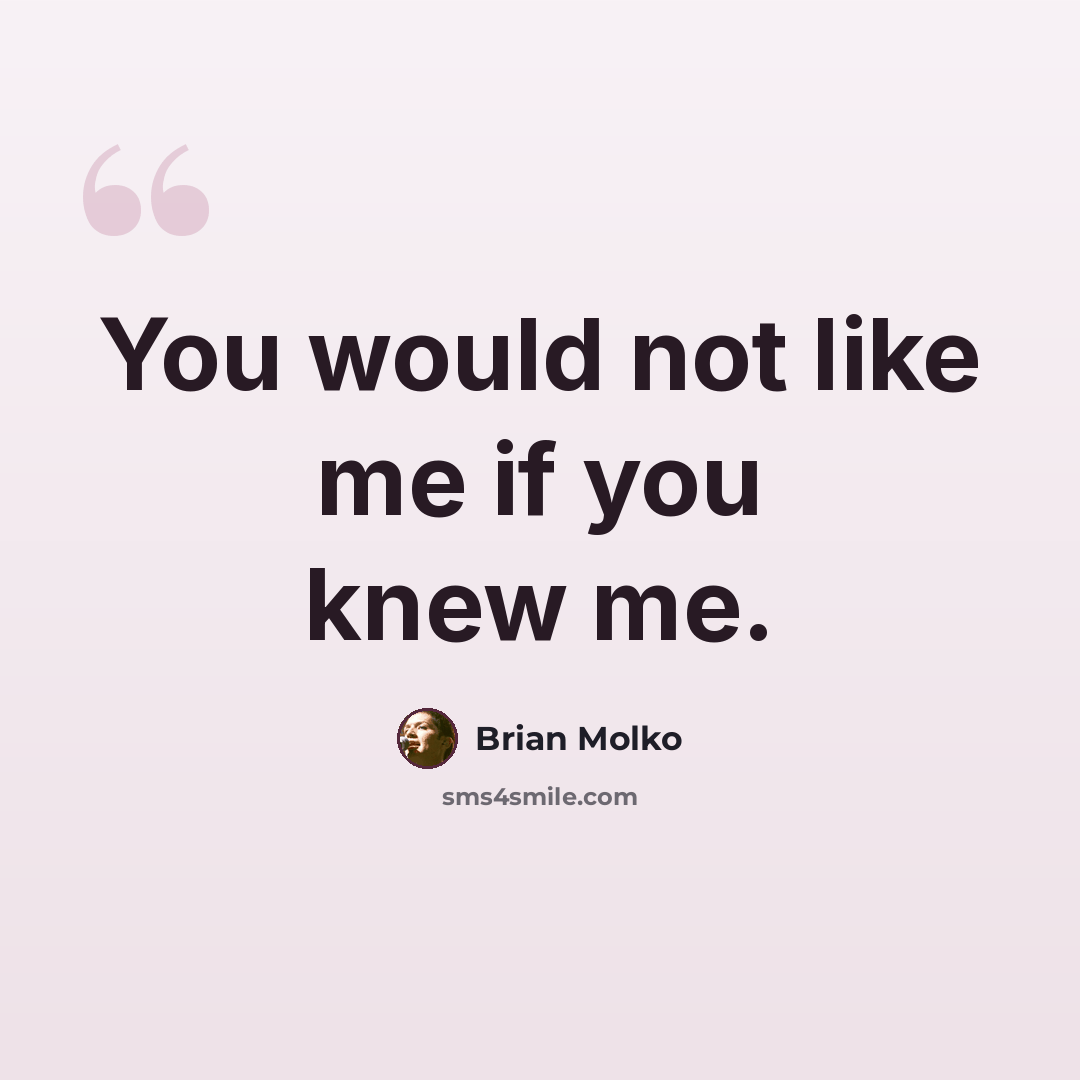 “You would not like me if you knew me.” quote by Brian Molko