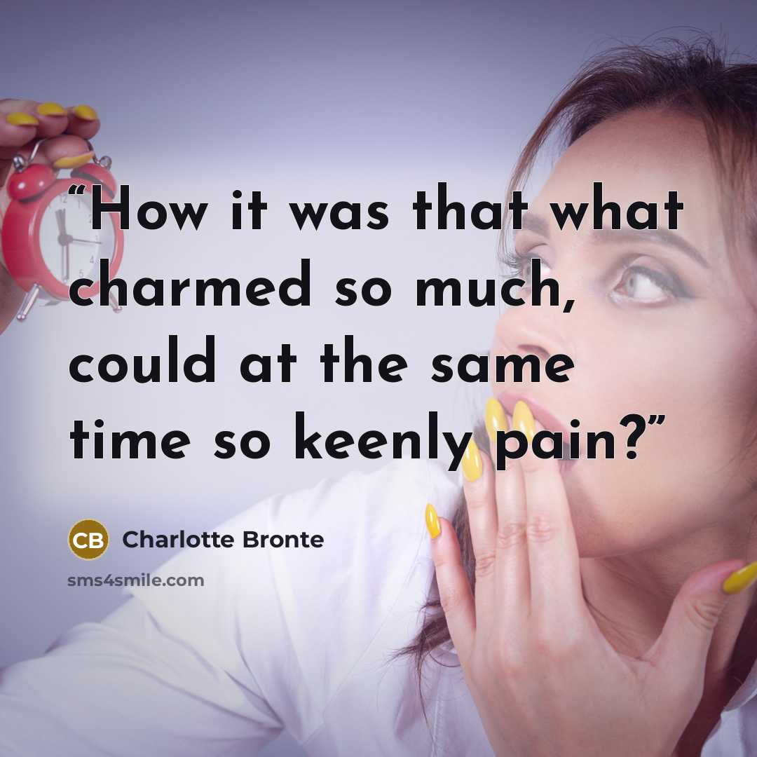 “How it was that what charmed so much, could at the same time so keenly pain?” quote by Charlotte Brontë