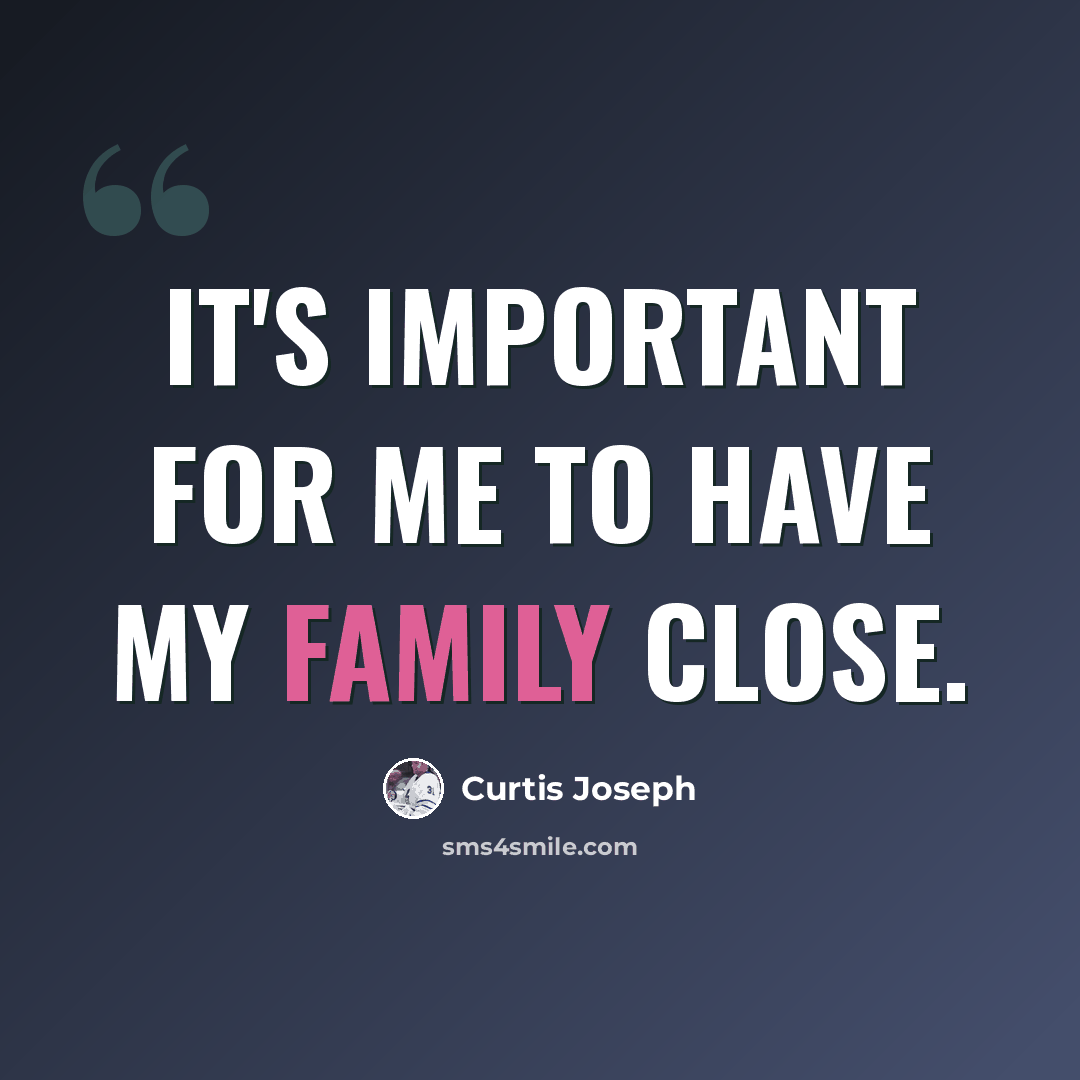 “It's important for me to have my family close.” quote by Curtis Joseph