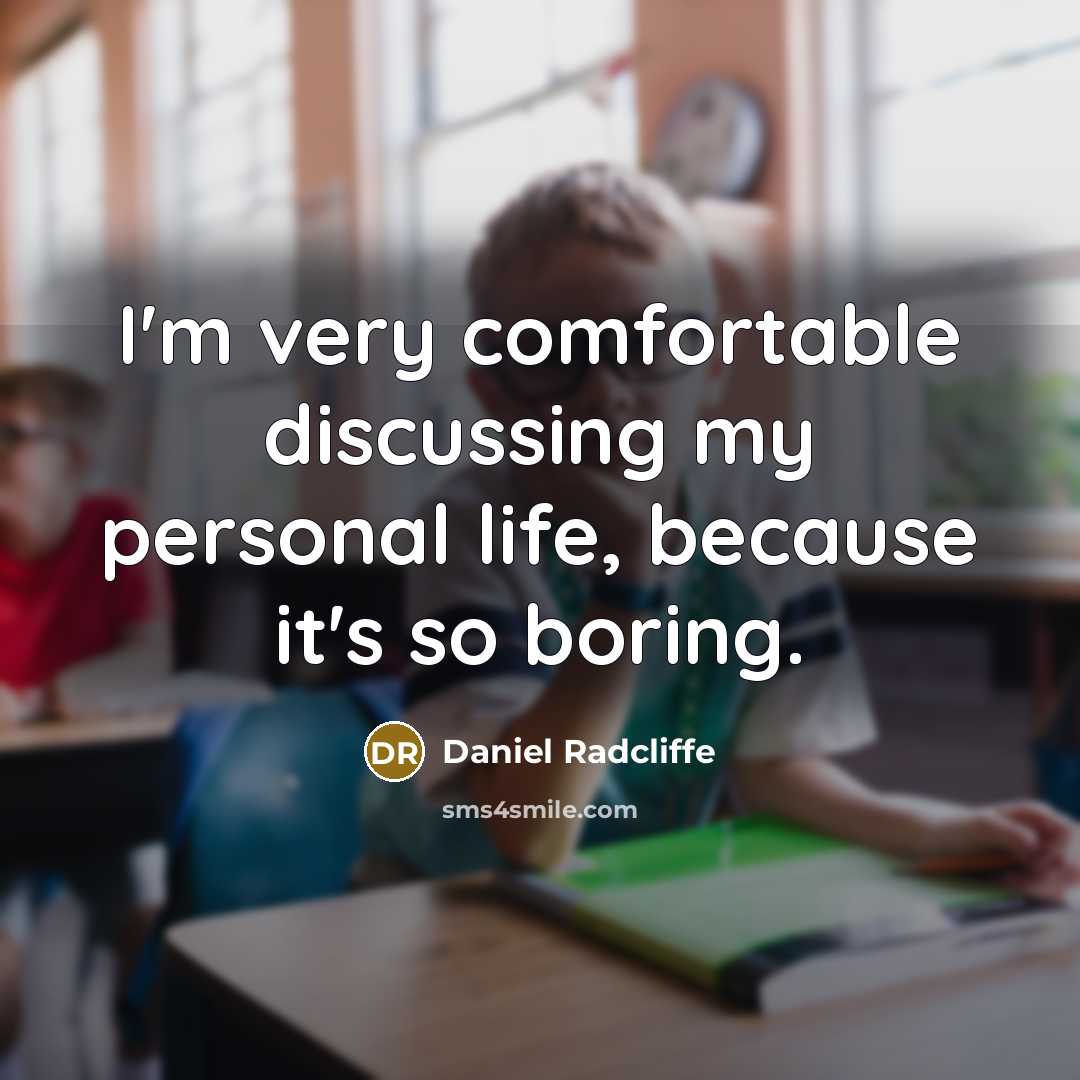 “I'm very comfortable discussing my personal life, because it's so boring.” quote by Daniel Radcliffe