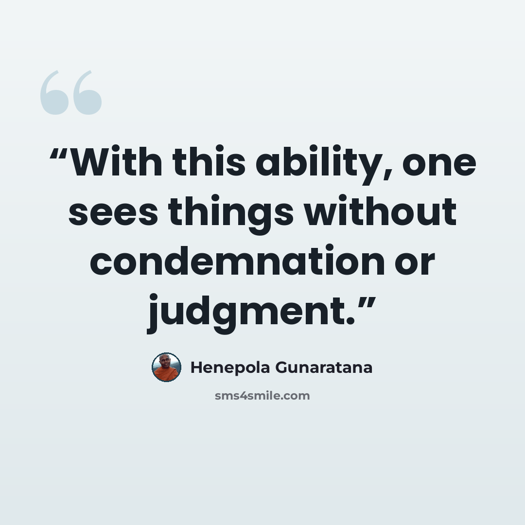 “With this ability, one sees things without condemnation or judgment.” quote by Henepola Gunaratana