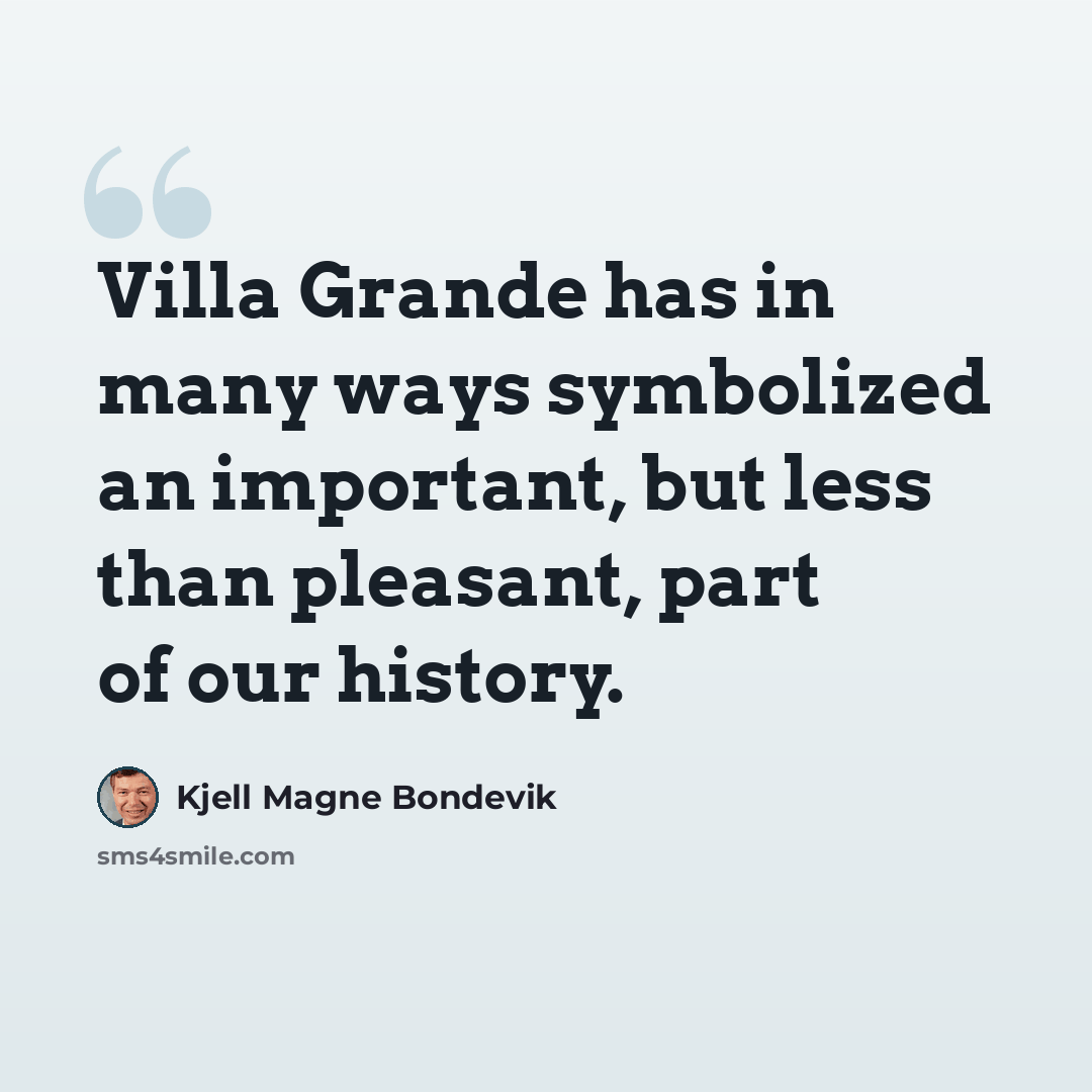 “Villa Grande has in many ways symbolized an important, but less than pleasant, part of our history.” quote by Kjell Magne Bondevik
