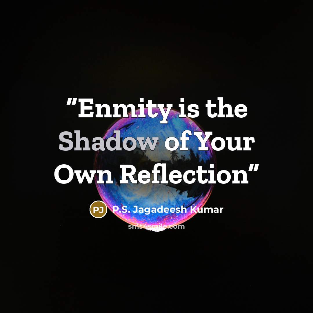 “Enmity is the Shadow of Your Own Reflection” quote by P.S. Jagadeesh Kumar