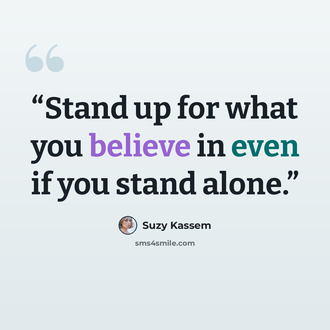 “Stand up for what you believe in even if you stand alone.” quote by Suzy Kassem