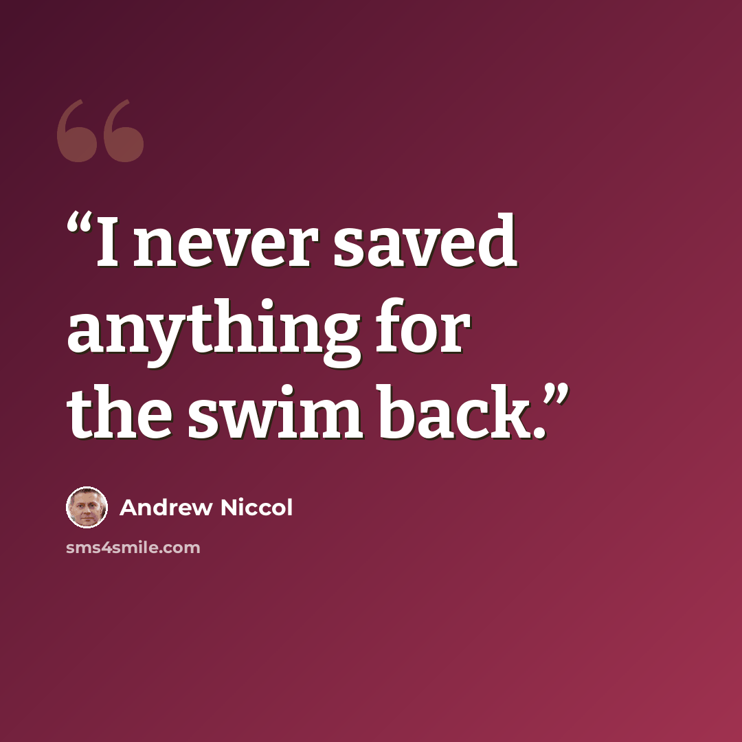 “I never saved anything for the swim back.” quote by Andrew Niccol