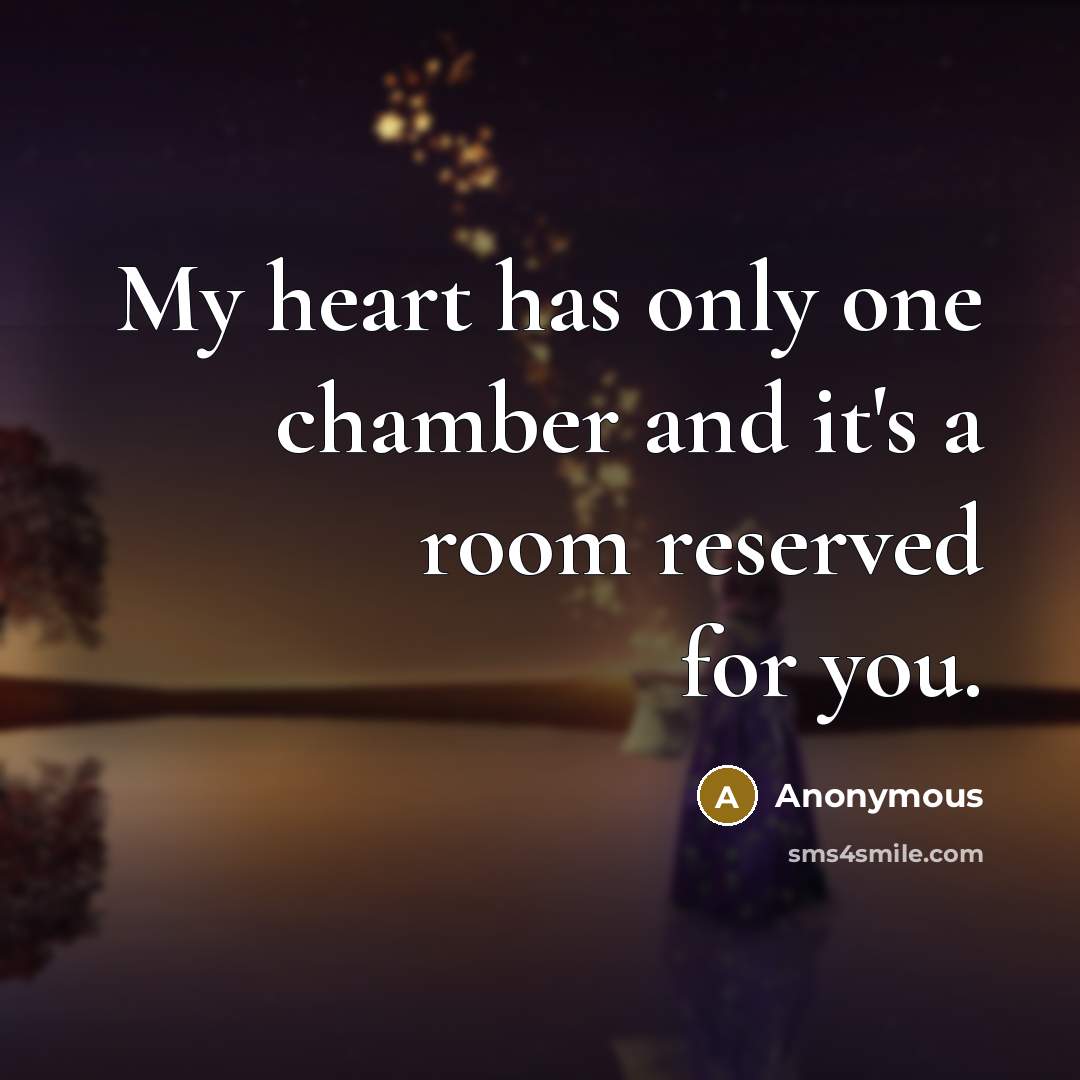 “My heart has only one chamber and it's a room reserved for you.” quote by Anonymous