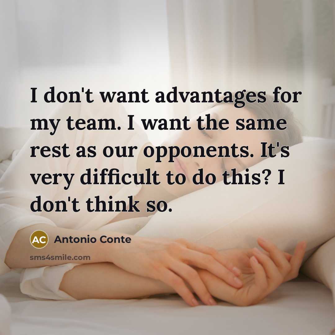 “I don't want advantages for my team. I want the same rest as our opponents. It's very difficult to do this? I don't think so.” quote by Antonio Conte