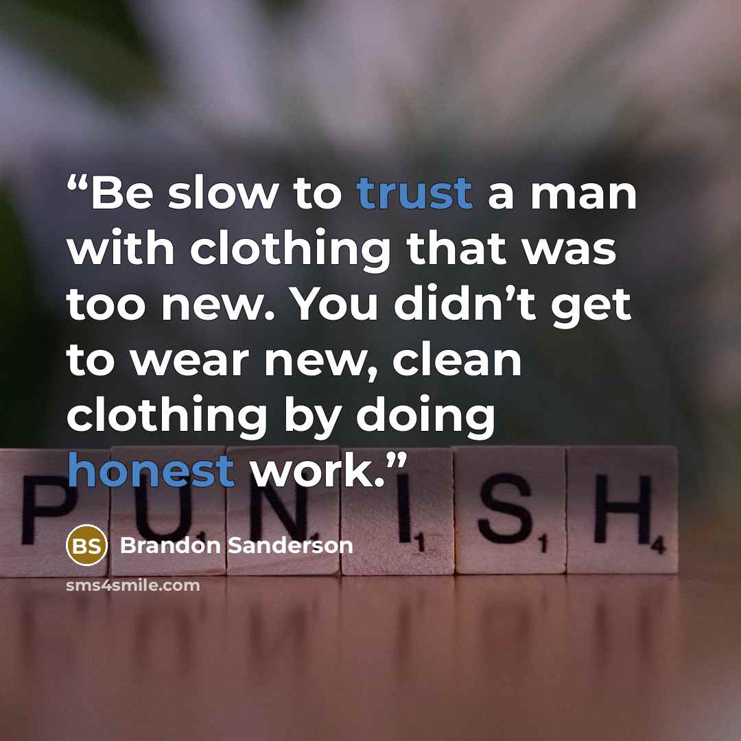 “Be slow to trust a man with clothing that was too new. You didn’t get to wear new, clean clothing by doing honest work.” quote by Brandon Sanderson