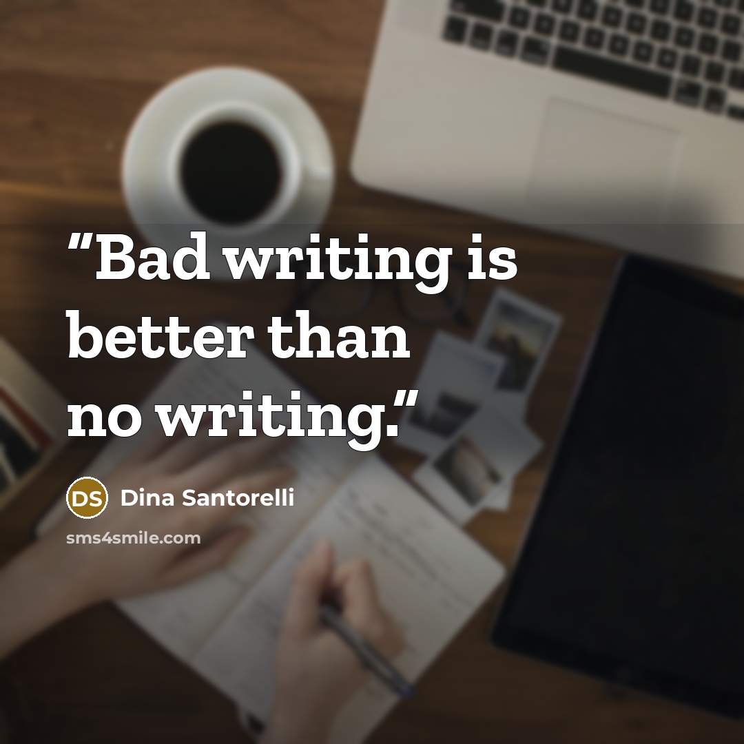 “Bad writing is better than no writing.” quote by Dina Santorelli