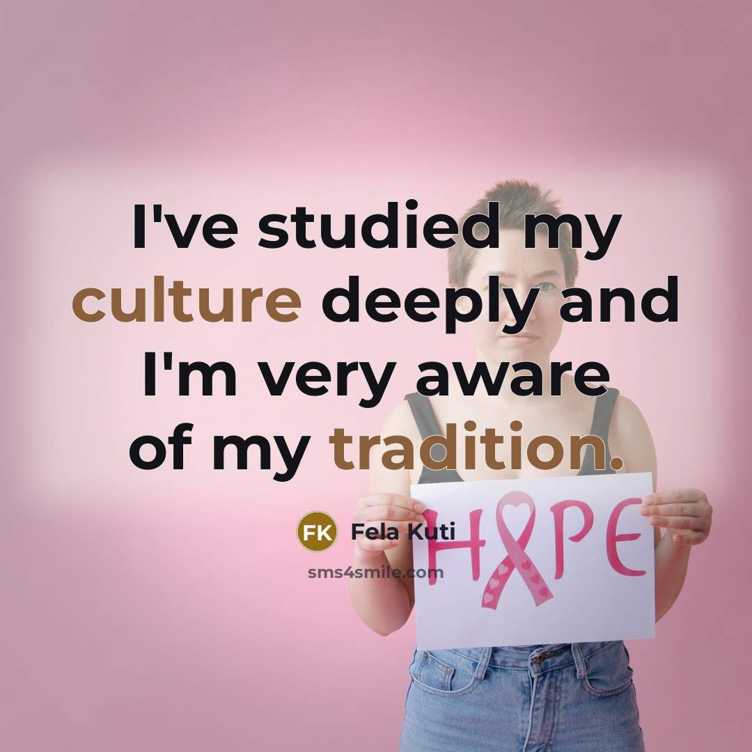 “I've studied my culture deeply and I'm very aware of my tradition.” quote by Fela Kuti