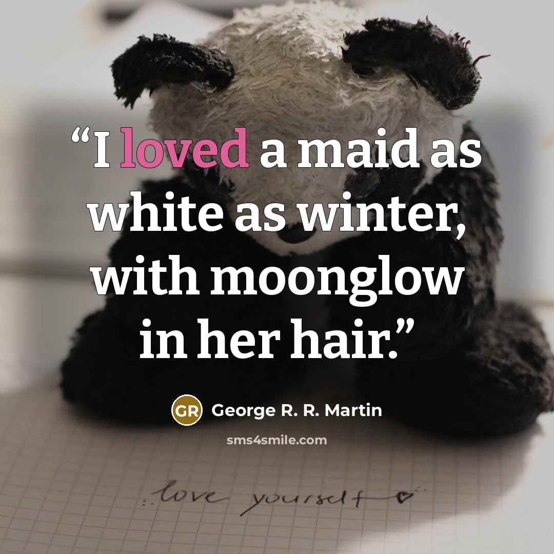“I loved a maid as white as winter, with moonglow in her hair.” quote by George R. R. Martin