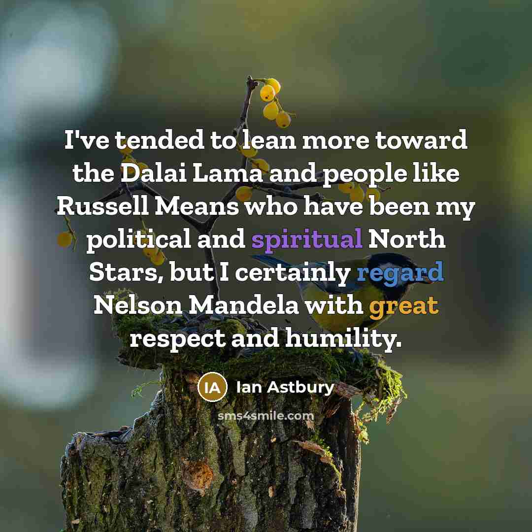 “I've tended to lean more toward the Dalai Lama and people like Russell Means who have been my political and spiritual North Stars, but I certainly regard Nelson Mandela with great respect and humility.” quote by Ian Astbury