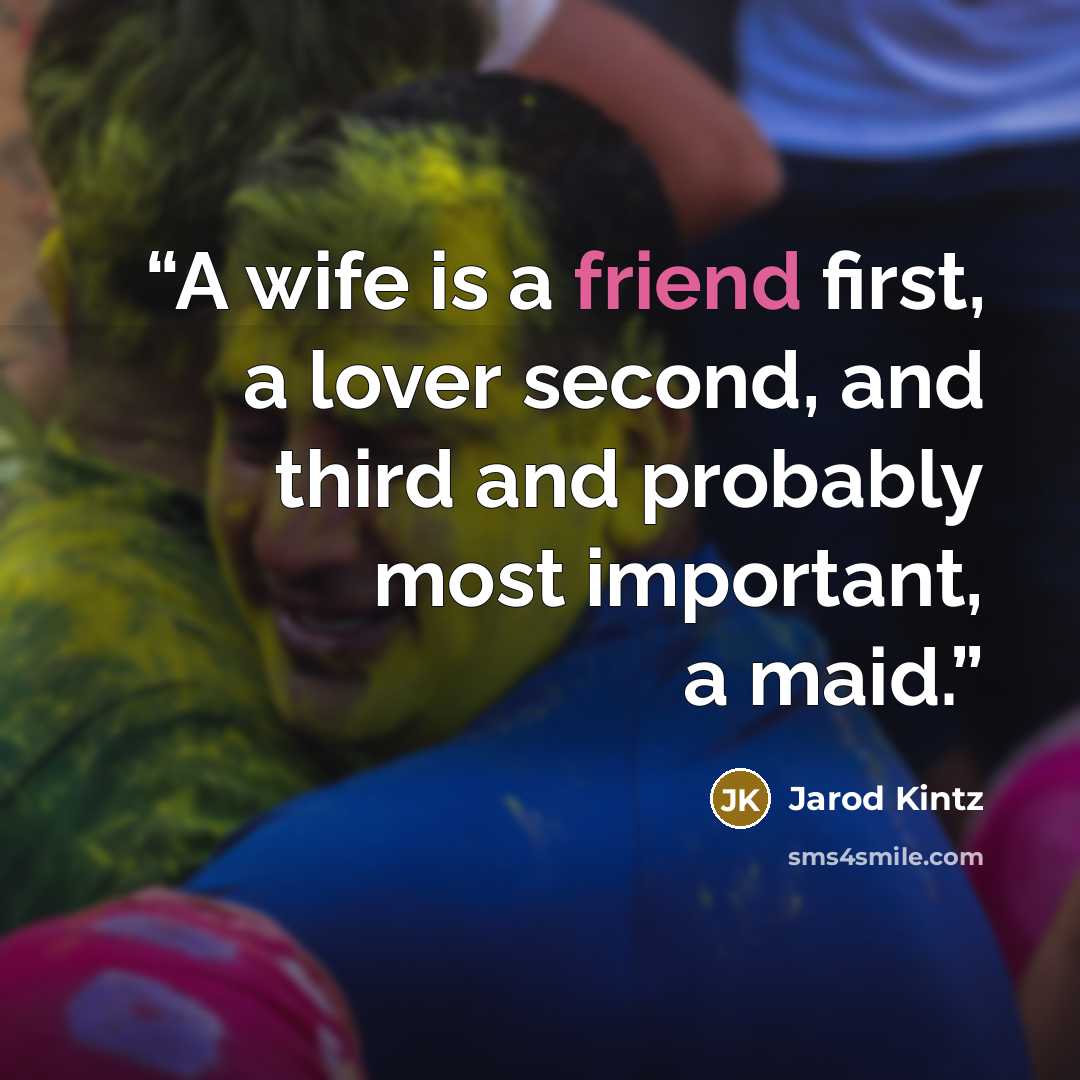 “A wife is a friend first, a lover second, and third and probably most important, a maid.” quote by Jarod Kintz