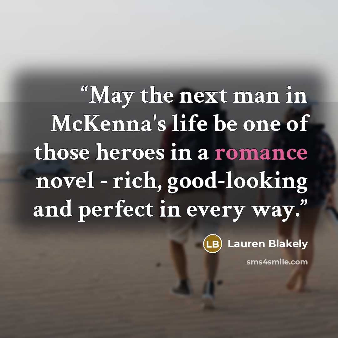 “May the next man in McKenna's life be one of those heroes in a romance novel - rich, good-looking and perfect in every way.” quote by Lauren Blakely