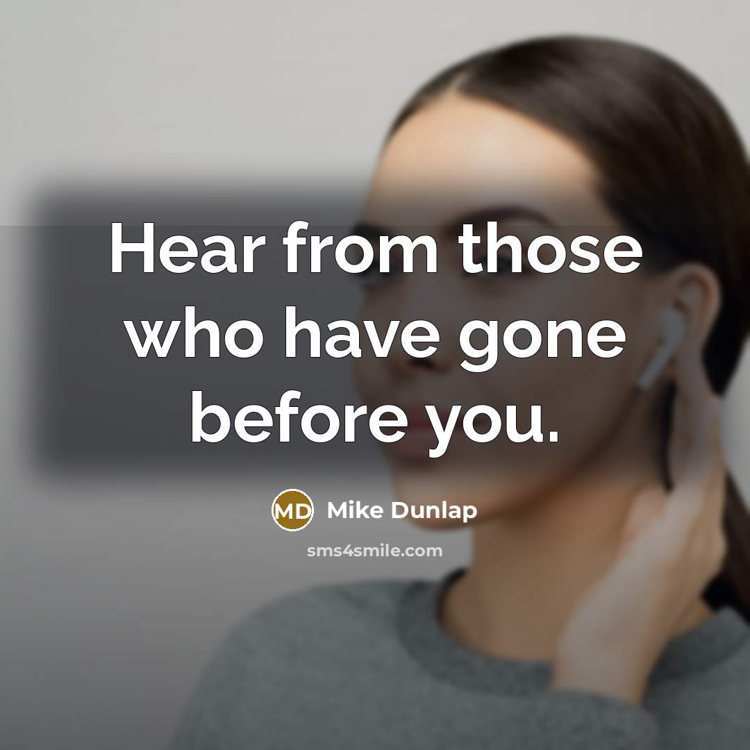 “Hear from those who have gone before you.” quote by Mike Dunlap