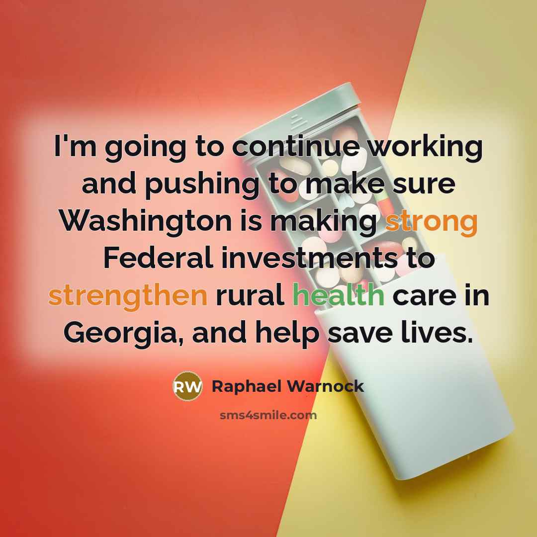 “I'm going to continue working and pushing to make sure Washington is making strong Federal investments to strengthen rural health care in Georgia, and help save lives.” quote by Raphael Warnock