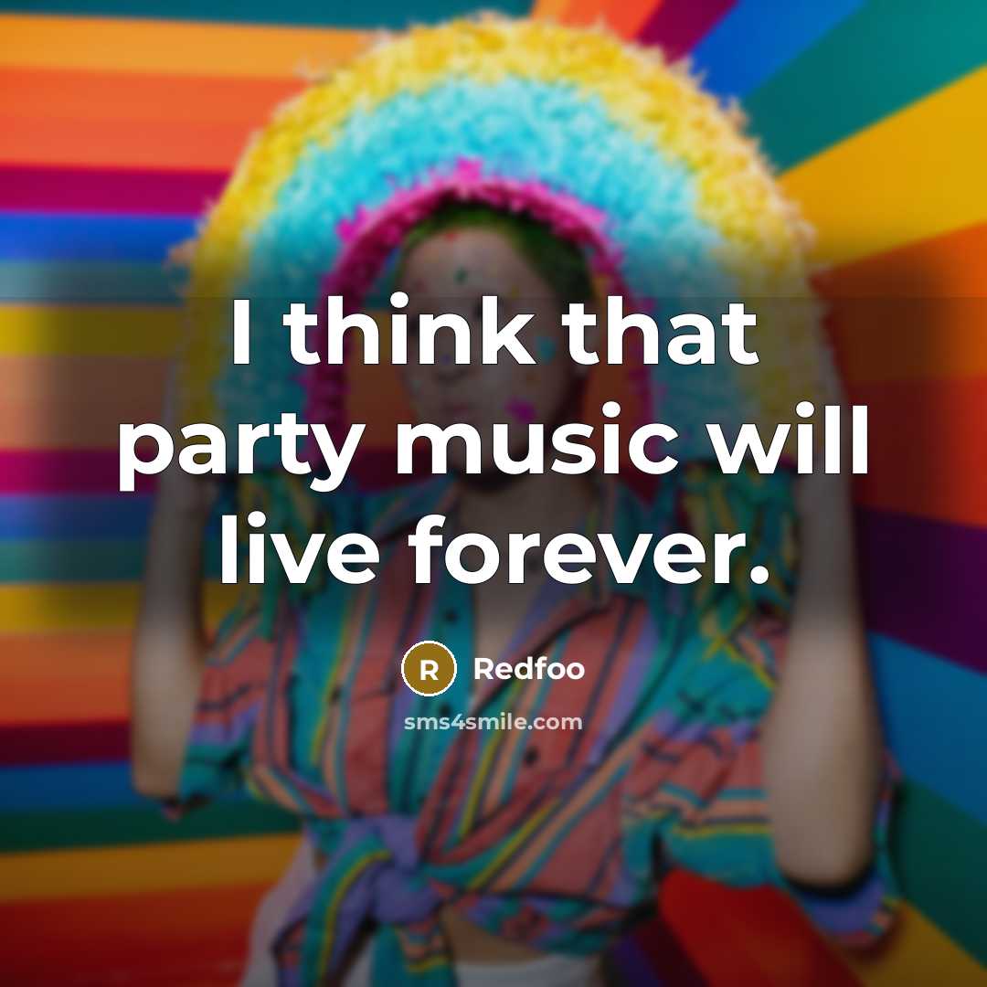 “I think that party music will live forever.” quote by Redfoo
