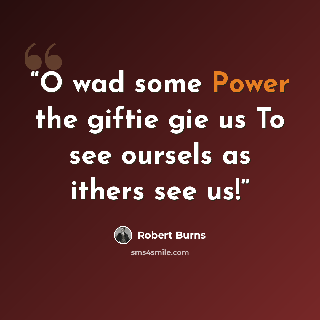 “O wad some Power the giftie gie us To see oursels as ithers see us!” quote by Robert Burns