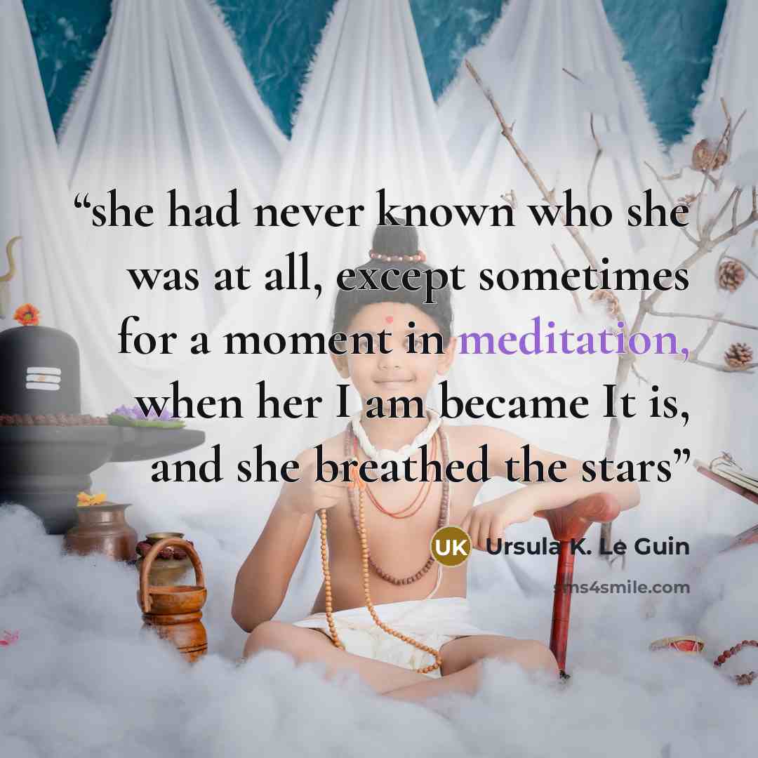 “she had never known who she was at all, except sometimes for a moment in meditation, when her I am became It is, and she breathed the stars” quote by Ursula K. Le Guin