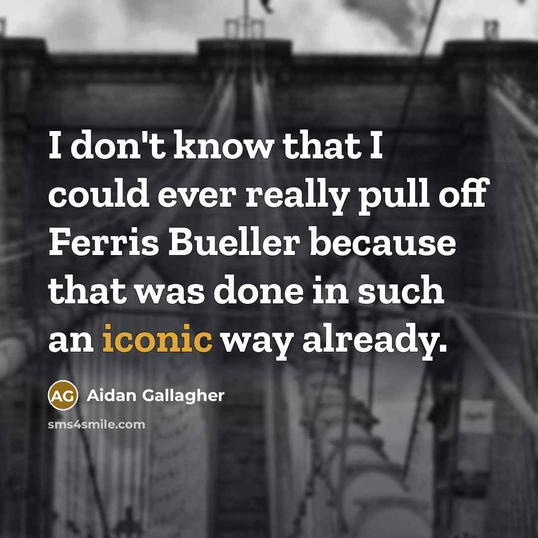 “I don't know that I could ever really pull off Ferris Bueller because that was done in such an iconic way already.” quote by Aidan Gallagher