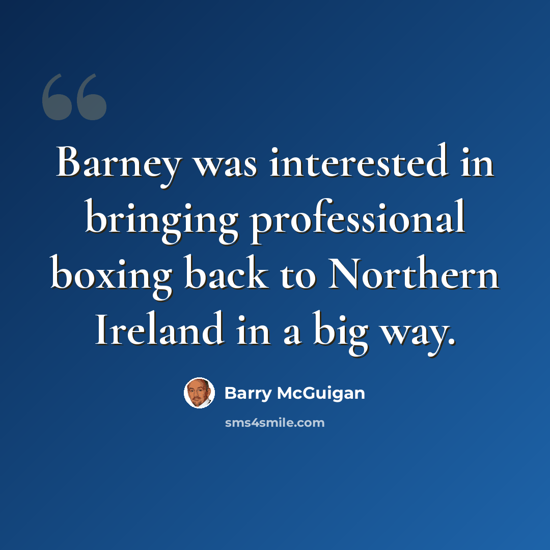 “Barney was interested in bringing professional boxing back to Northern Ireland in a big way.” quote by Barry McGuigan