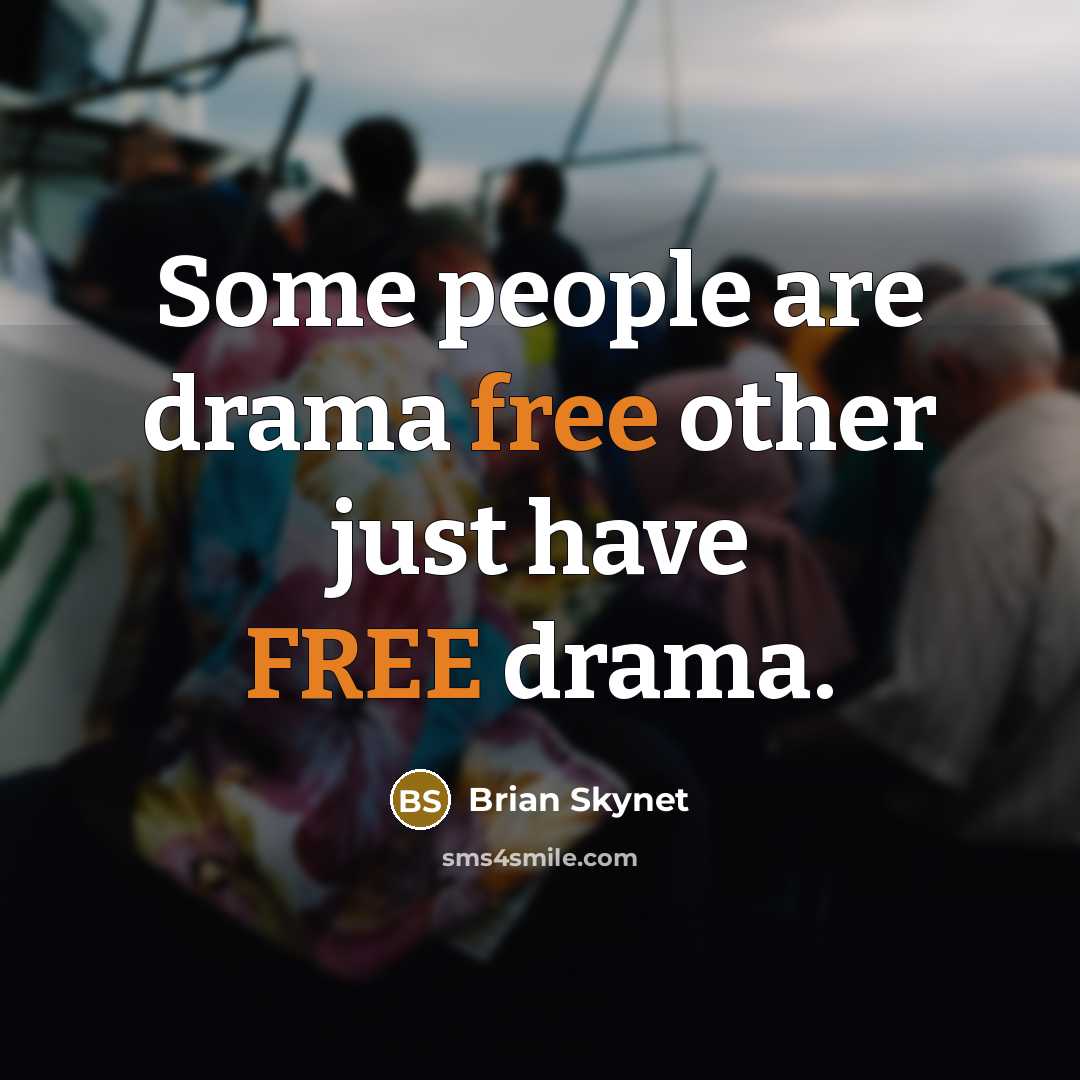 “Some people are drama free other just have FREE drama.” quote by Brian Skynet
