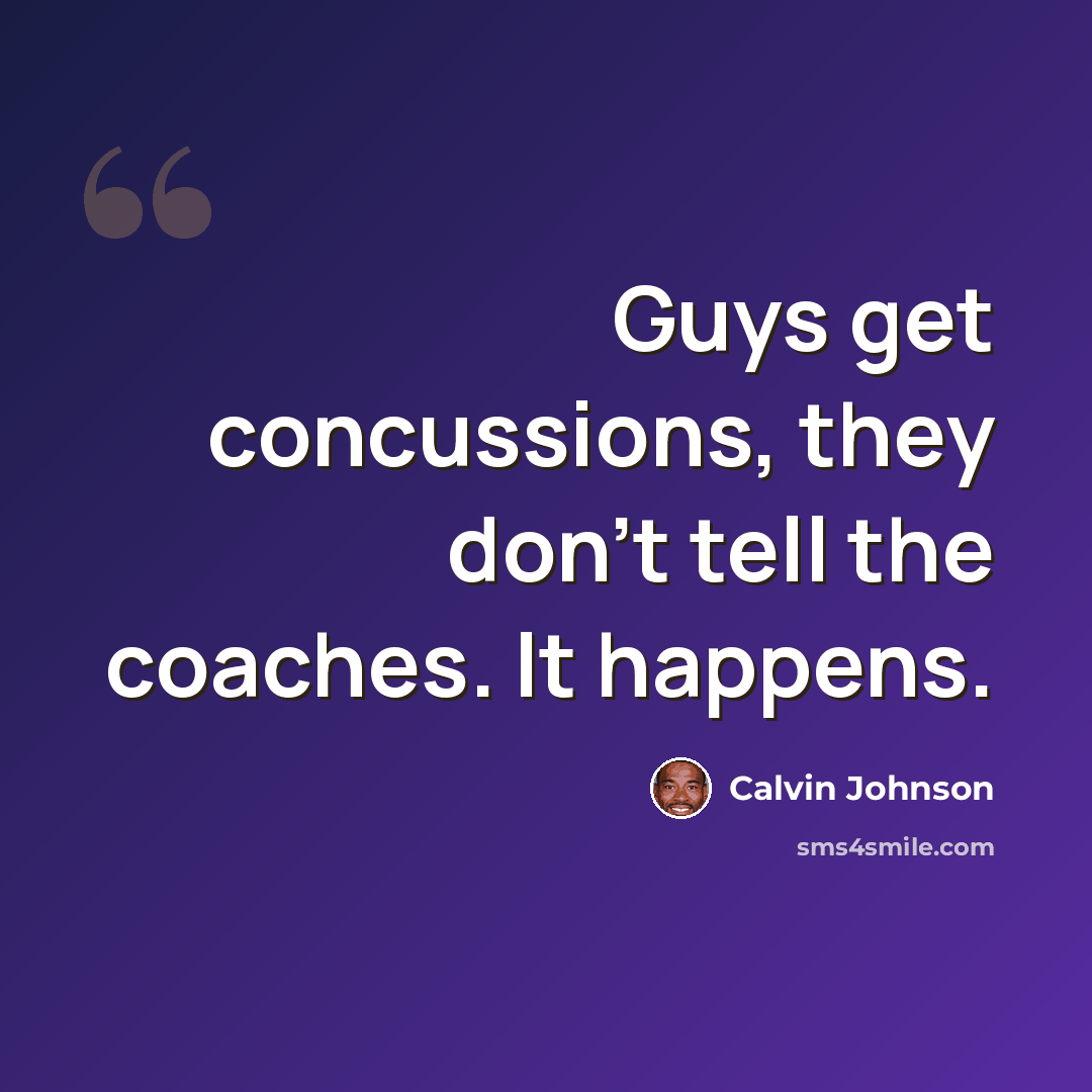 “Guys get concussions, they don't tell the coaches. It happens.” quote by Calvin Johnson
